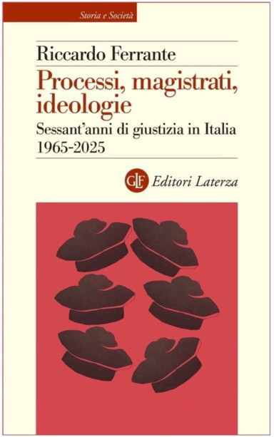 Processi, magistrati, ideologie. Sessant’anni di giustizia in Italia Processi, magistrati, ideologie. Sessant’anni di giustizia in Italia