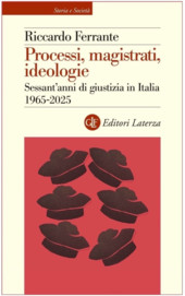 Processi, magistrati, ideologie. Sessant’anni di giustizia in Italia Processi, magistrati, ideologie. Sessant’anni di giustizia in Italia